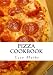 Pizza Cookbook: Pizza Recipes, Pizza Crust Recipes, Pizza Dough Recipes and Pizza Sauce Recipes