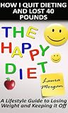 51MgnuuZqbL. SL160  dieting: The Happy Diet: How I Quit Dieting and Lost 40 Pounds