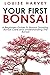 Your First Bonsai: A Beginners Guide To Bonsai Growing, Bonsai Care and Understanding The Bonsai