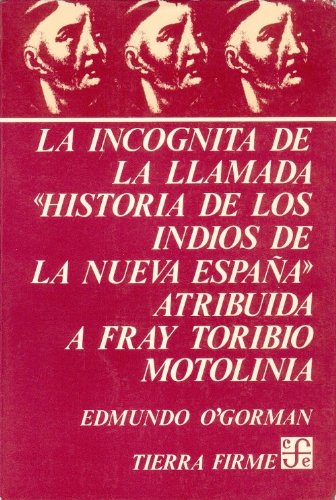 La incognita de la llamada Historia de los indios de la Nueva Espana, atribuida a Fray Toribio Motolinia (Spanish Edition) (Coleccion Tierra Firme)