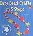 Easy Bead Crafts in 5 Steps (Easy Crafts in 5 Steps)