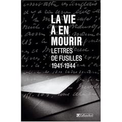 La Vie � en mourir : Lettres de fusill�s, 1941-1944