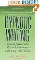 Hypnotic Writing: How to Seduce and Persuade Customers with Only Your Words