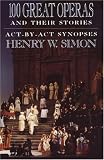 100 Great Operas And Their Stories: Act-By-Act Synopses