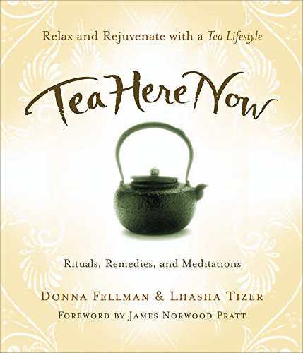 Tea Here Now: Relax and Rejuvenate with a Tea Lifestyle - Rituals, Remedies, and Meditations