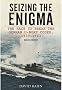 Seizing the Enigma: The Race to Break the German U-Boat Codes, 1933-1945
