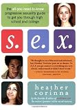 S.E.X.: The All-You-Need-To-Know Progressive Sexuality Guide to Get You Through High School and College