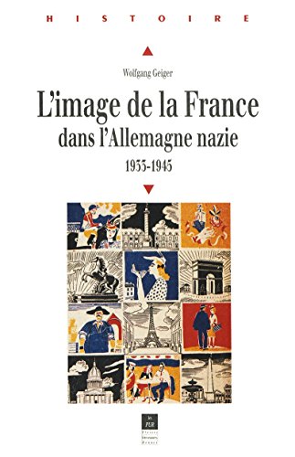 L'image de la France dans l'Allemagne nazie: 1933-1945 L'image de la France dans l'Allemagne nazie: 1933-1945