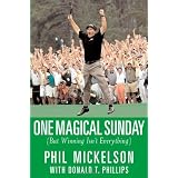 One Magical Sunday: (But Winning Isn't Everything)by Phil Mickelson