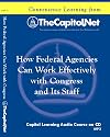 How Federal Agencies Can Work Effectively with Congress and Its Staff (Capitol Learning Audio Course)