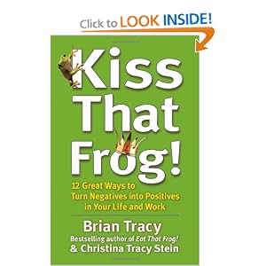 Kiss That Frog!: 12 Great Ways to Turn Negatives into Positives in Your Life and Work
