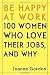 Be Happy at Work: 100 Women Who Love Their Jobs, and Why