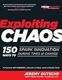 Exploiting Chaos: 150 Ways to Spark Innovation During Times of Change