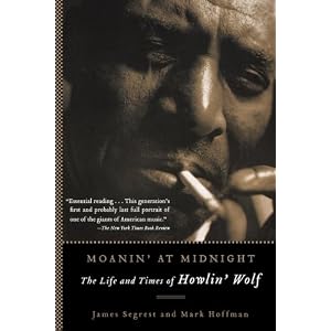 Moanin' at Midnight: The Life and Times of Howlin' Wolf