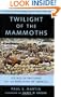 Twilight of the Mammoths:: Ice Age Extinctions and the Rewilding of America (Organisms and Environments)
