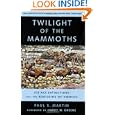 Twilight of the Mammoths:: Ice Age Extinctions and the Rewilding of America (Organisms and Environments) by Paul S. Martin