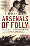 Arsenals of Folly: Nuclear Weapons in the Cold War