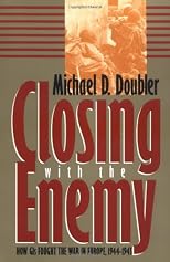Closing With the Enemy: How Gis Fought the War in Europe, 1944-1945 (Modern War Studies)