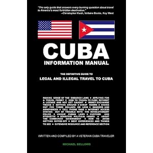 Cuba Information Manual: The Definitive Guide to Legal and Illegal Travel to Cuba by Michael Bellows