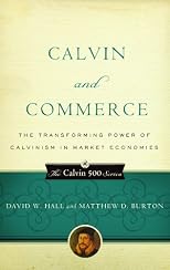 Calvin and Commerce: Transforming Power of Calvinism in Market Economies (Calvin 500)