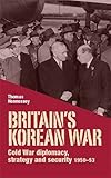 Britain's Korean war : Cold War diplomacy, strategy and security, 1950-53