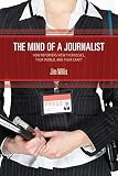 The mind of a journalist : how reporters view themselves, their world, and their craft