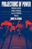 Projections of Power: Framing News, Public Opinion, and U.S. Foreign Policy (Studies in Communication, Media, and Public Opinion)