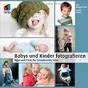 Babys und Kinder fotografieren: Tipps und Tricks für bezaubernde Fotos (mitp Fotografie)