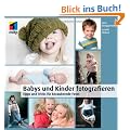 Babys und Kinder fotografieren: Tipps und Tricks f�r bezaubernde Fotos (mitp Fotografie)