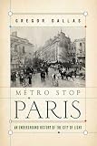 Metro Stop Paris: An Underground History of the City of Light