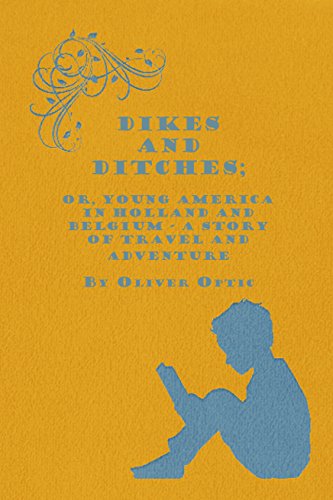 Dikes and Ditches; Or, Young America In Holland and Belgium - A Story of Travel and Adventure