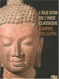 L\'âge d\'or de l\'Inde classique : L\'empire des Gupta