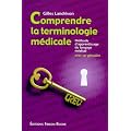 Comprendre la terminologie m�dicale : m�thode d'apprentissage du langage m�dical, avec un glossaire