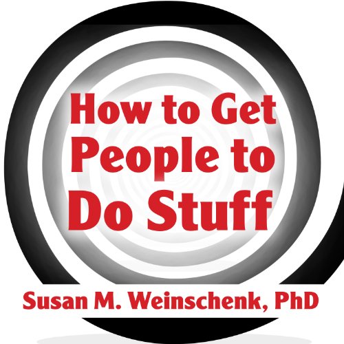 How to Get People to Do Stuff: Master the Art and Science of Persuasion and Motivation
