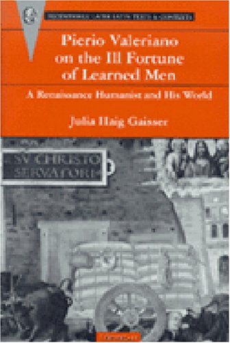 Pierio Valeriano on the Ill Fortune of Learned Men: A Renaissance Humanist and His World (Recentiores: Later Latin Texts and Contexts)