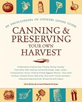 Canning and Preserving Your Own Harvest: An Encyclopedia of Country Living Guide