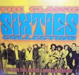 The Classic Sixties Collection: The Hits That Rocked a Whole Generation