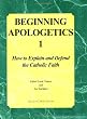 Beginning Apologetics 1: How to Explain and Defend the Catholic Faith