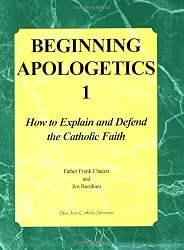 Beginning Apologetics 1: How to Explain and Defend the Catholic Faith