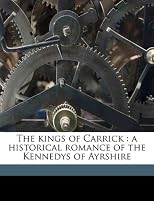 The Kings of Carrick; A Historical Romance of the Kennedys of Ayrshire