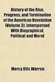 History of the Rise, Progress, and Termination of the American Revolution (Volume 3); Interspersed with Biographical, Political and Moral Observations