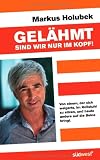 Produkt-Bild: Gel&auml;hmt sind wir nur im Kopf!: Von einem, der sich weigerte im Rollstuhl zu sitzen, und heute andere auf die Beine bringt