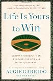 Life Is Yours to Win: Lessons Forged from the Purpose, Passion, and Magic of Baseball
