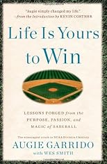 Life is yours to win : lessons forged from the purpose, passion, and magic of baseball