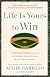 Life is yours to win : lessons forged from the purpose, passion, and magic of baseball