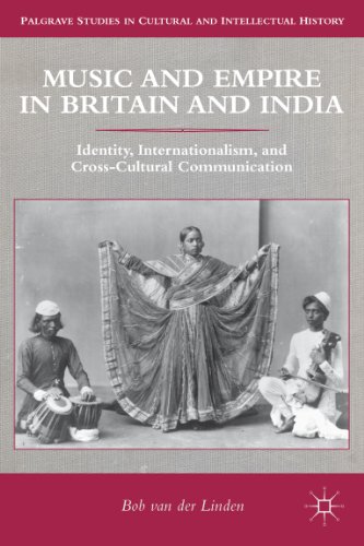 Music and Empire in Britain and India: Identity, Internationalism, and Cross-Cultural Communication (Palgrave Studies in Cultural and Intellectual History)