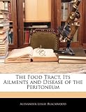 The Food Tract, Its Ailments and Disease of the Peritoneum The Food Tract, Its Ailments and Disease of the Peritoneum