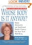 Whose Body Is It Anyway? Smart Alternative and Traditional Health Choices for Your Total Well-Being