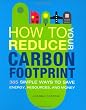 How to Reduce Your Carbon Footprint: 365 Simple Ways to Save Energy, Resources, and Money