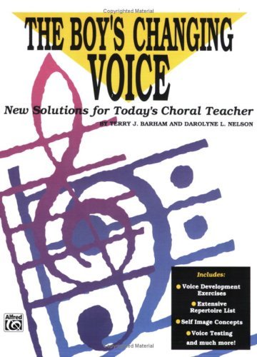 The Boy's Changing Voice: New Solutions for Today's Choral Teacher